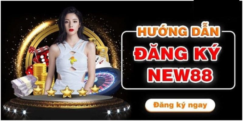 Các bước đăng ký New88 cơ bản chi tiết nhất