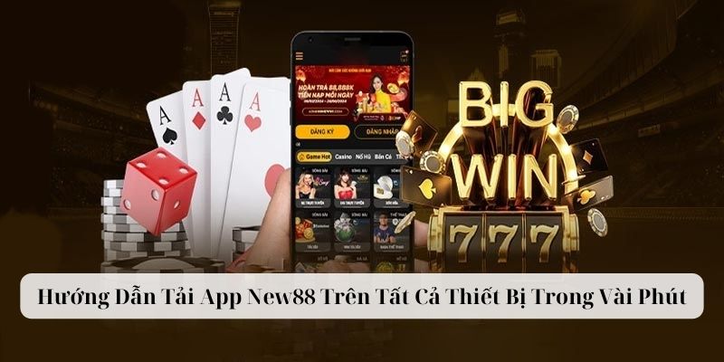 Hướng Dẫn Tải App New88 Trên Tất Cả Thiết Bị Trong Vài Phút